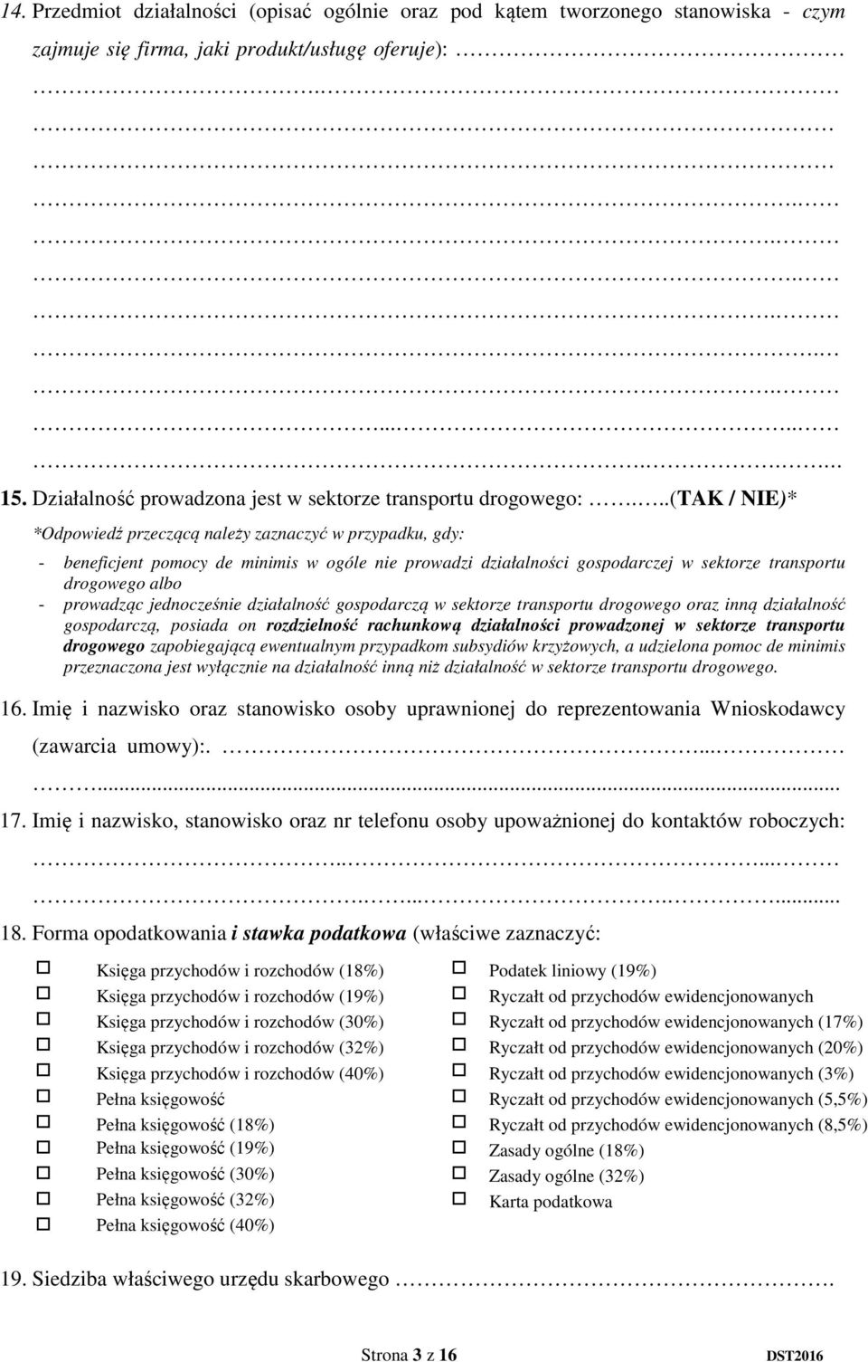 ..(tak / NIE)* *Odpowiedź przeczącą należy zaznaczyć w przypadku, gdy: - beneficjent pomocy de minimis w ogóle nie prowadzi działalności gospodarczej w sektorze transportu drogowego albo - prowadząc