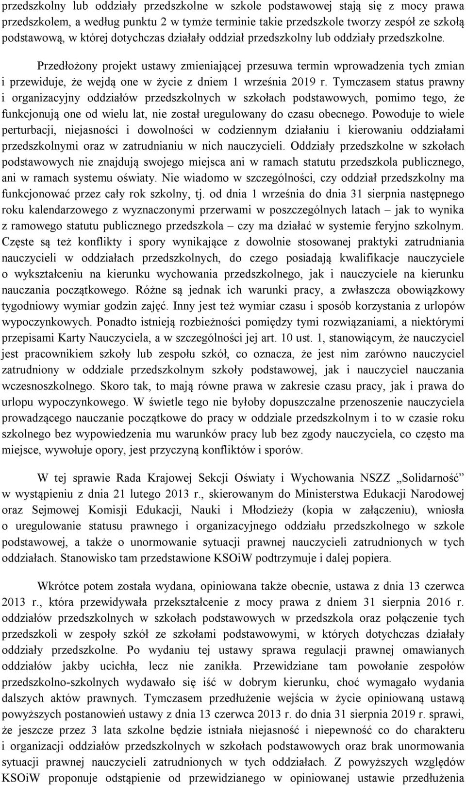 Przedłożony projekt ustawy zmieniającej przesuwa termin wprowadzenia tych zmian i przewiduje, że wejdą one w życie z dniem 1 września 2019 r.