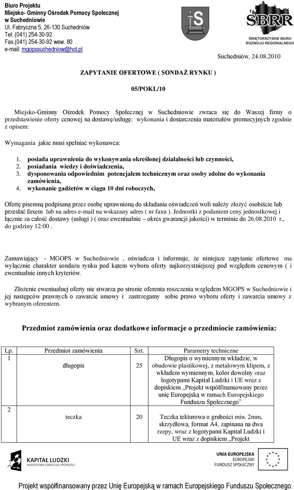 materiałów promocyjnych zgodnie z opisem: Wymagania jakie musi spełniać wykonawca: 1. posiada uprawnienia do wykonywania określonej działalności lub czynności, 2. posiadania wiedzy i doświadczenia, 3.