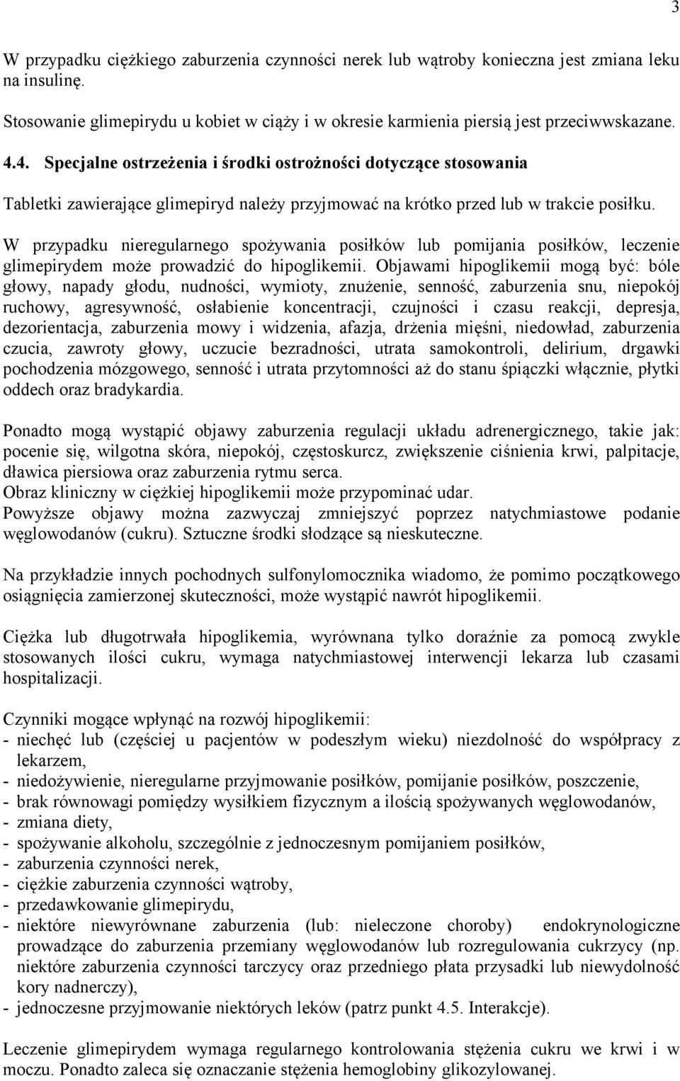 W przypadku nieregularnego spożywania posiłków lub pomijania posiłków, leczenie glimepirydem może prowadzić do hipoglikemii.
