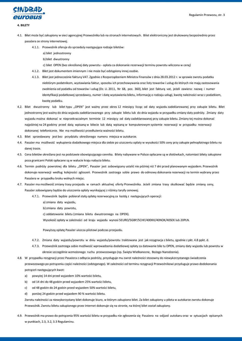 1. Przewoźnik oferuje do sprzedaży następujące rodzaje biletów: a) bilet jednostronny b) bilet dwustronny c) bilet OPEN (bez określonej daty powrotu - opłata za dokonanie rezerwacji terminu powrotu