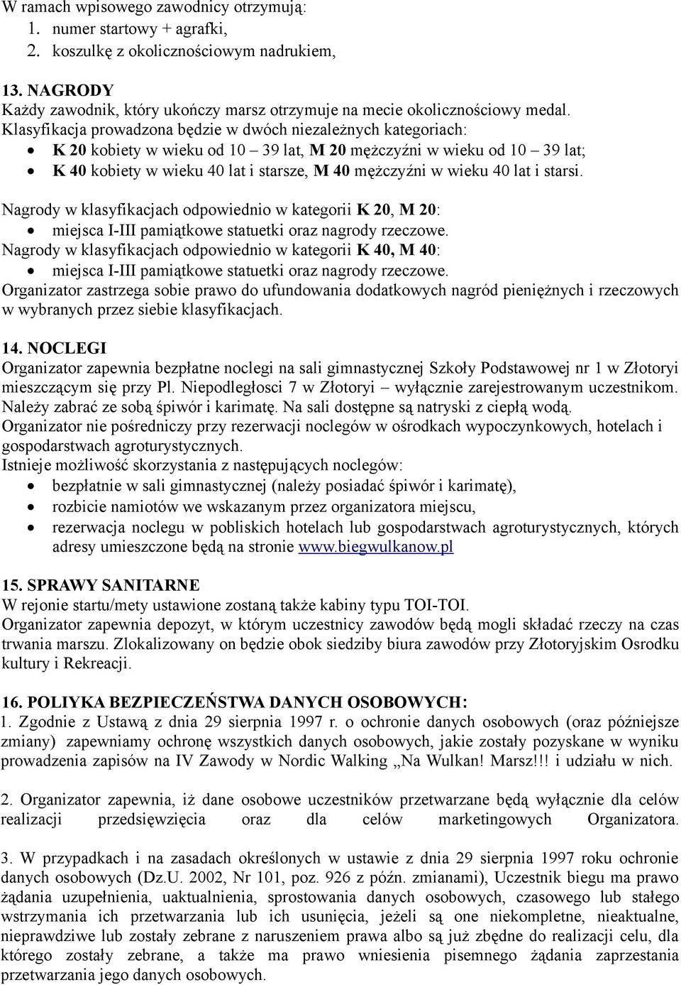 40 lat i starsi. Nagrody w klasyfikacjach odpowiednio w kategorii K 20, M 20: miejsca I-III pamiątkowe statuetki oraz nagrody rzeczowe.