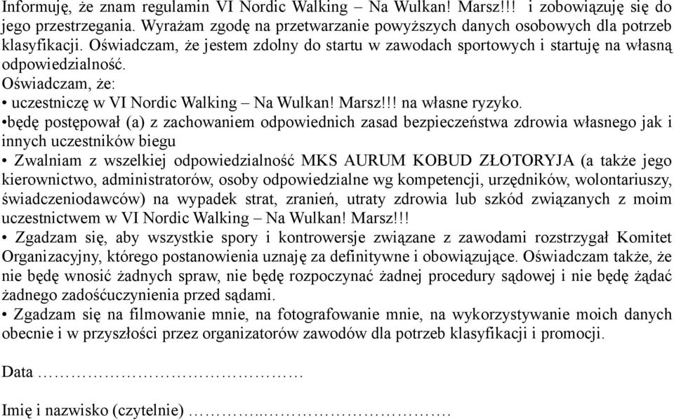 będę postępował (a) z zachowaniem odpowiednich zasad bezpieczeństwa zdrowia własnego jak i innych uczestników biegu Zwalniam z wszelkiej odpowiedzialność MKS AURUM KOBUD ZŁOTORYJA (a także jego