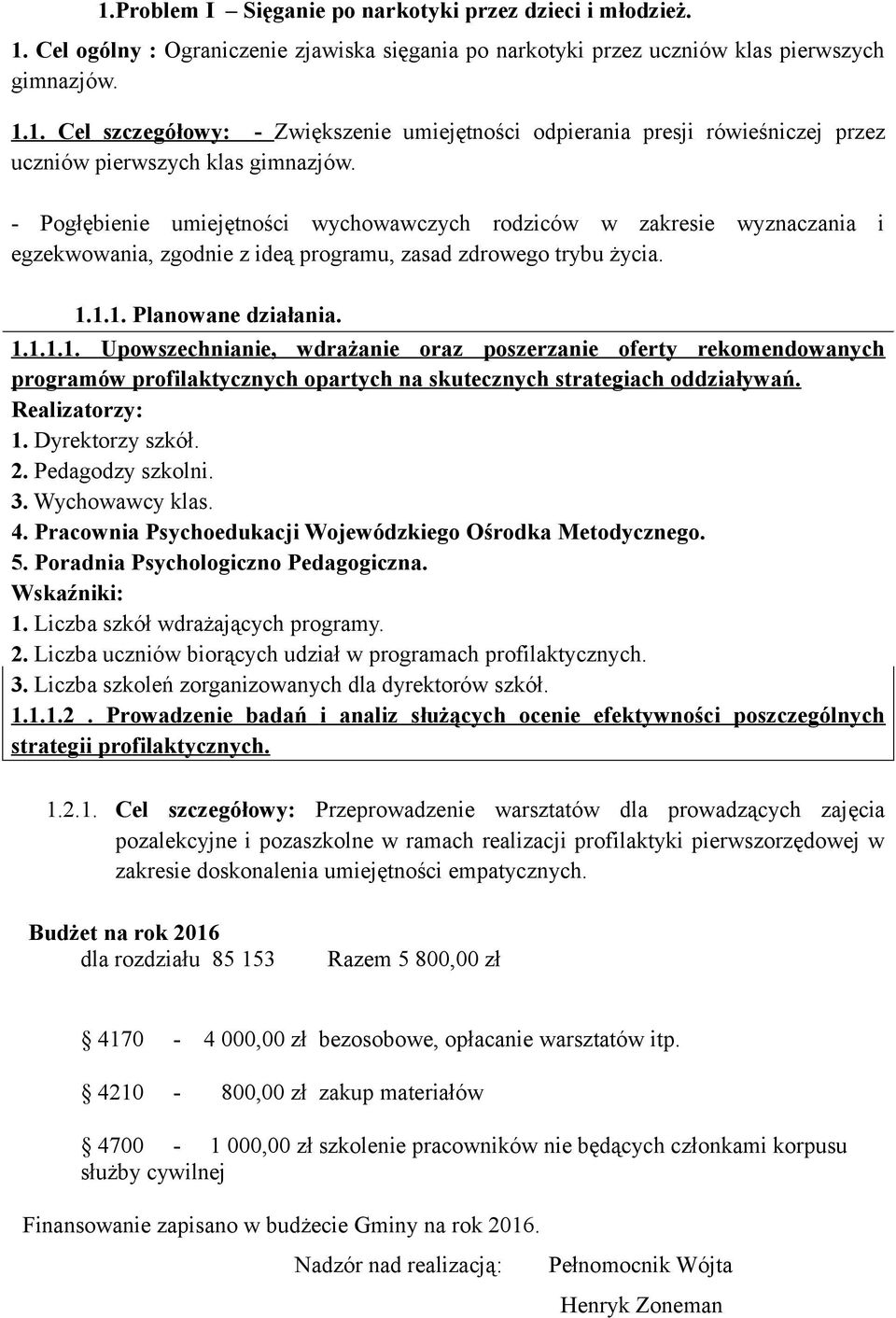 1.1. Planowane działania. 1.1.1.1. Upowszechnianie, wdrażanie oraz poszerzanie oferty rekomendowanych programów profilaktycznych opartych na skutecznych strategiach oddziaływań. Realizatorzy: 1.