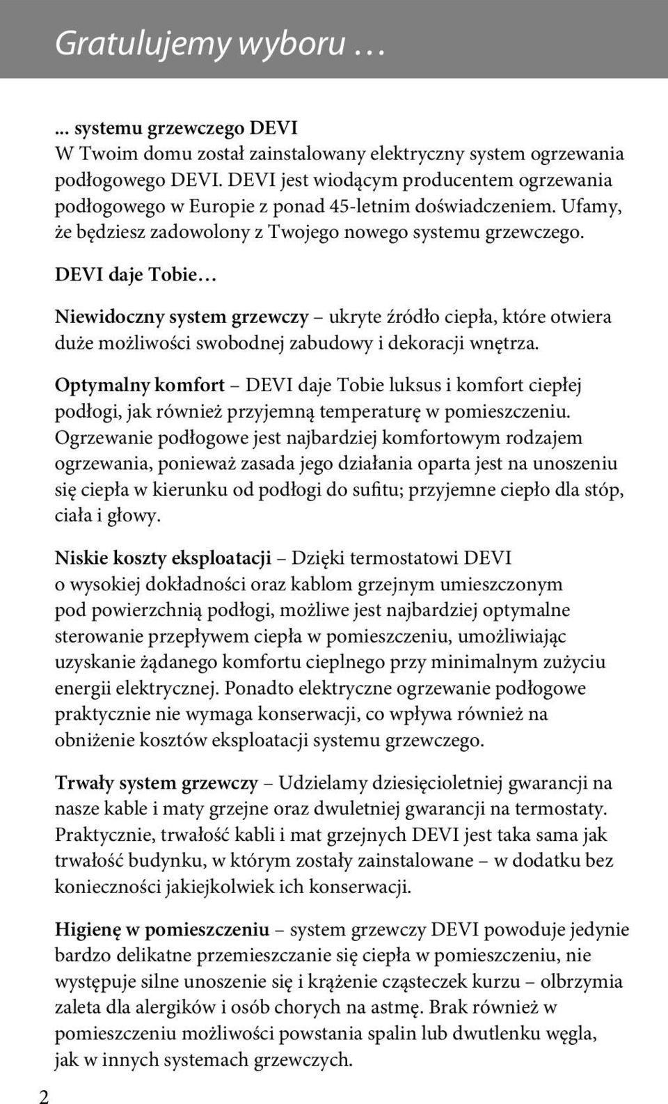 DEVI daje Tobie Niewidoczny system grzewczy ukryte źródło ciepła, które otwiera duże możliwości swobodnej zabudowy i dekoracji wnętrza.