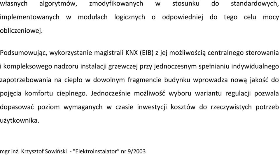 spełnianiu indywidualnego zapotrzebowania na ciepło w dowolnym fragmencie budynku wprowadza nową jakość do pojęcia komfortu cieplnego.