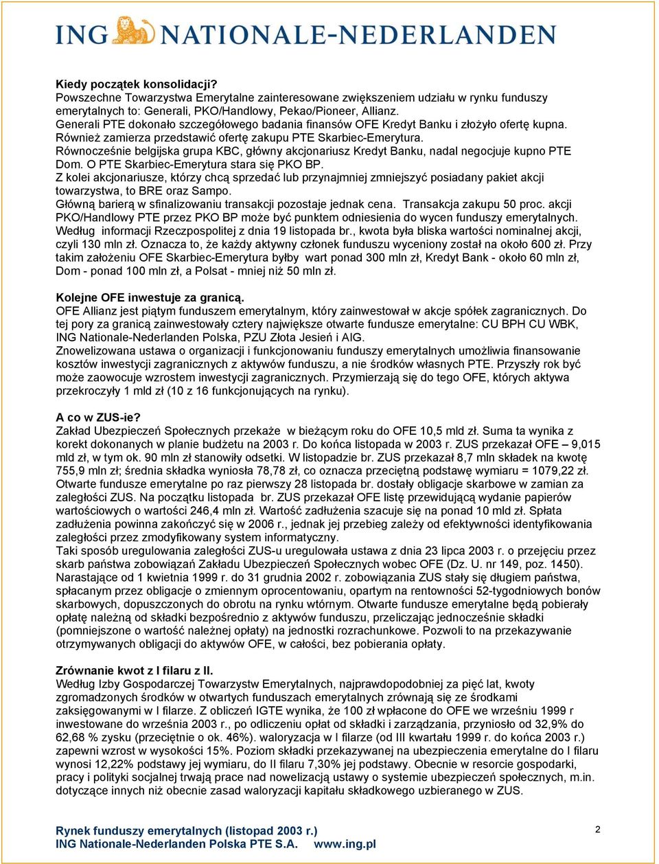 Równocześnie belgijska grupa KBC, główny akcjonariusz Kredyt Banku, nadal negocjuje kupno PTE Dom. O PTE Skarbiec-Emerytura stara się PKO BP.