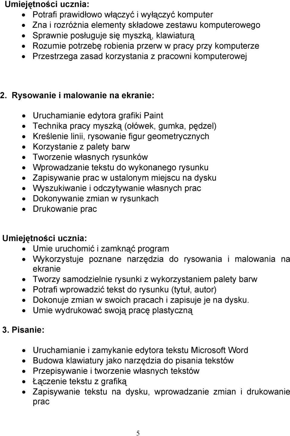 Rysowanie i malowanie na ekranie: Uruchamianie edytora grafiki Paint Technika pracy myszką (ołówek, gumka, pędzel) Kreślenie linii, rysowanie figur geometrycznych Korzystanie z palety barw Tworzenie