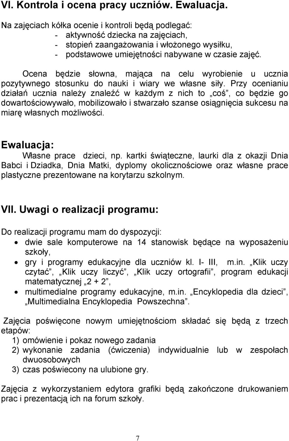 Ocena będzie słowna, mająca na celu wyrobienie u ucznia pozytywnego stosunku do nauki i wiary we własne siły.