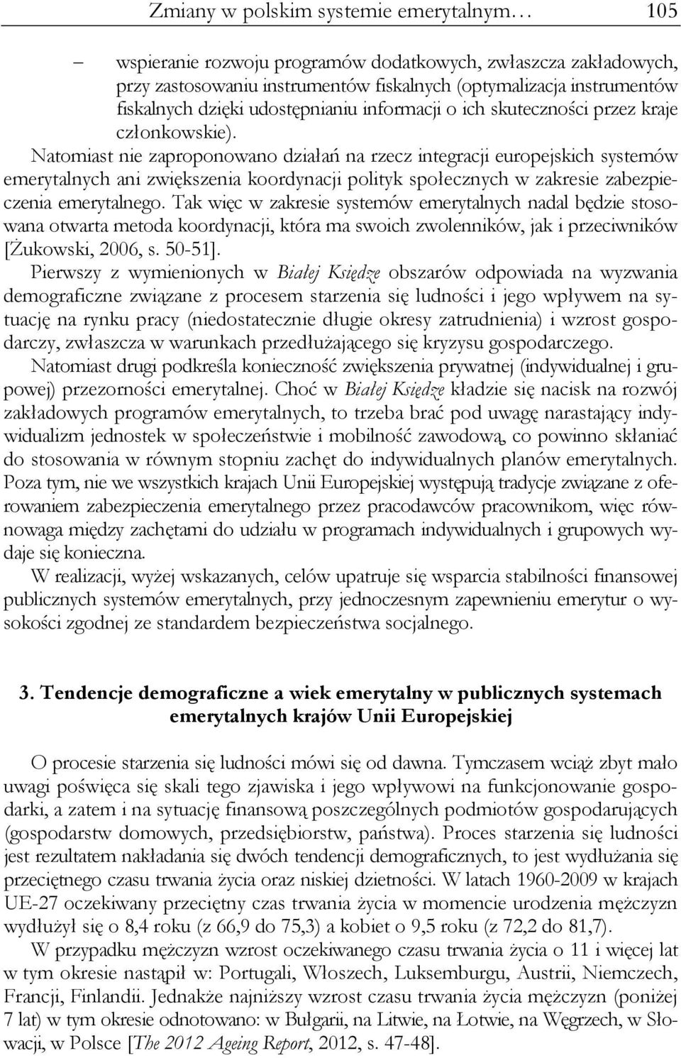 Natomiast nie zaproponowano działań na rzecz integracji europejskich systemów emerytalnych ani zwiększenia koordynacji polityk społecznych w zakresie zabezpieczenia emerytalnego.