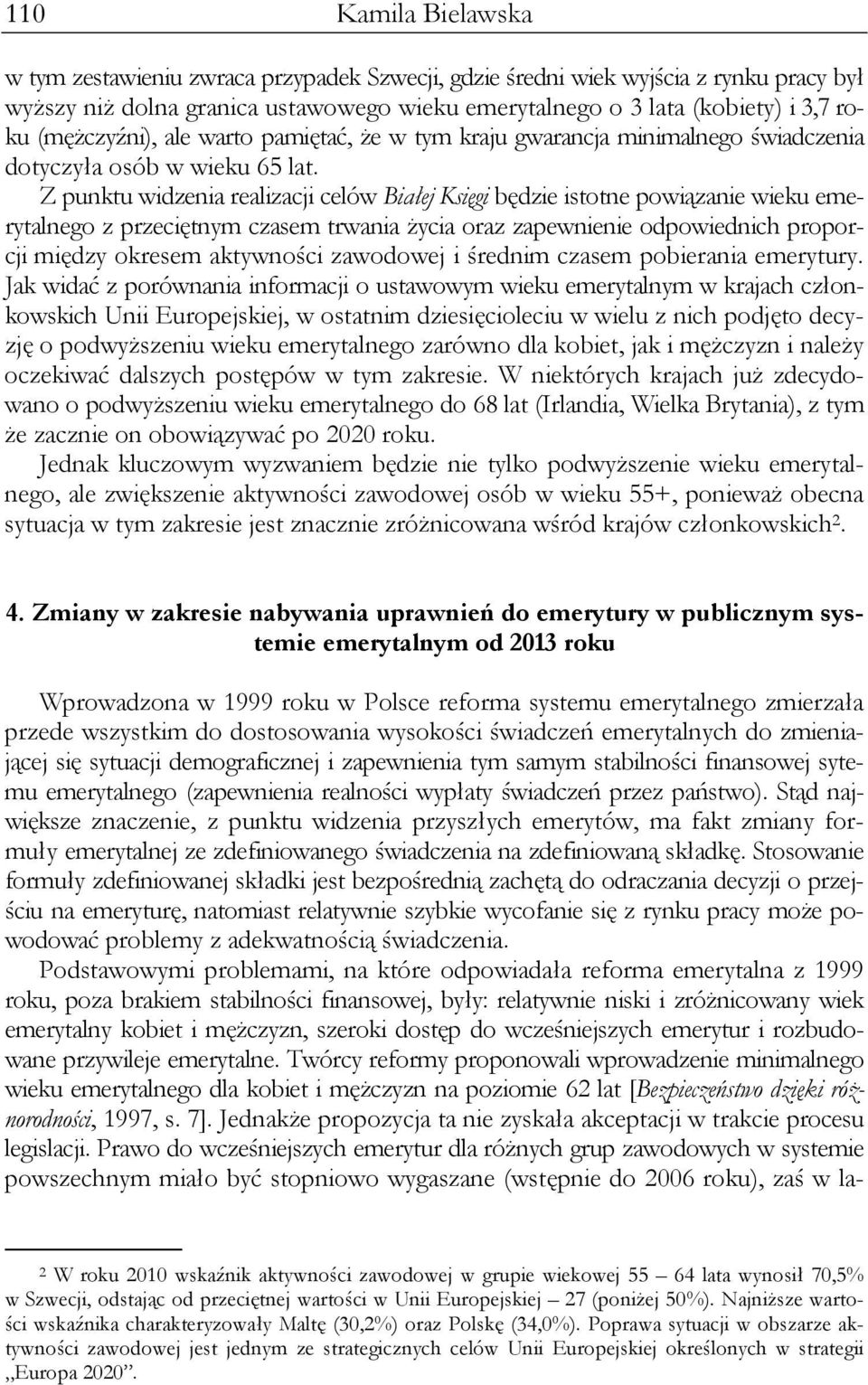 Z punktu widzenia realizacji celów Białej Księgi będzie istotne powiązanie wieku emerytalnego z przeciętnym czasem trwania życia oraz zapewnienie odpowiednich proporcji między okresem aktywności