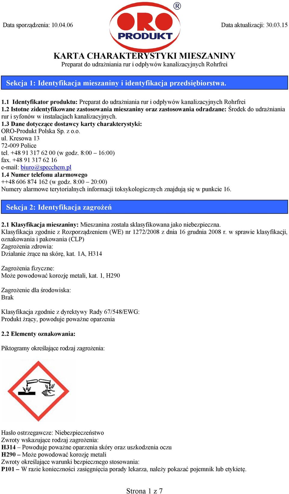 3 Dane dotyczące dostawcy karty charakterystyki: ORO-Produkt Polska Sp. z o.o. ul. Kresowa 13 72-009 Police tel. +48 91 317 62 00 (w godz. 8:00 16:00) fax. +48 91 317 62 16 e-mail: biuro@specchem.