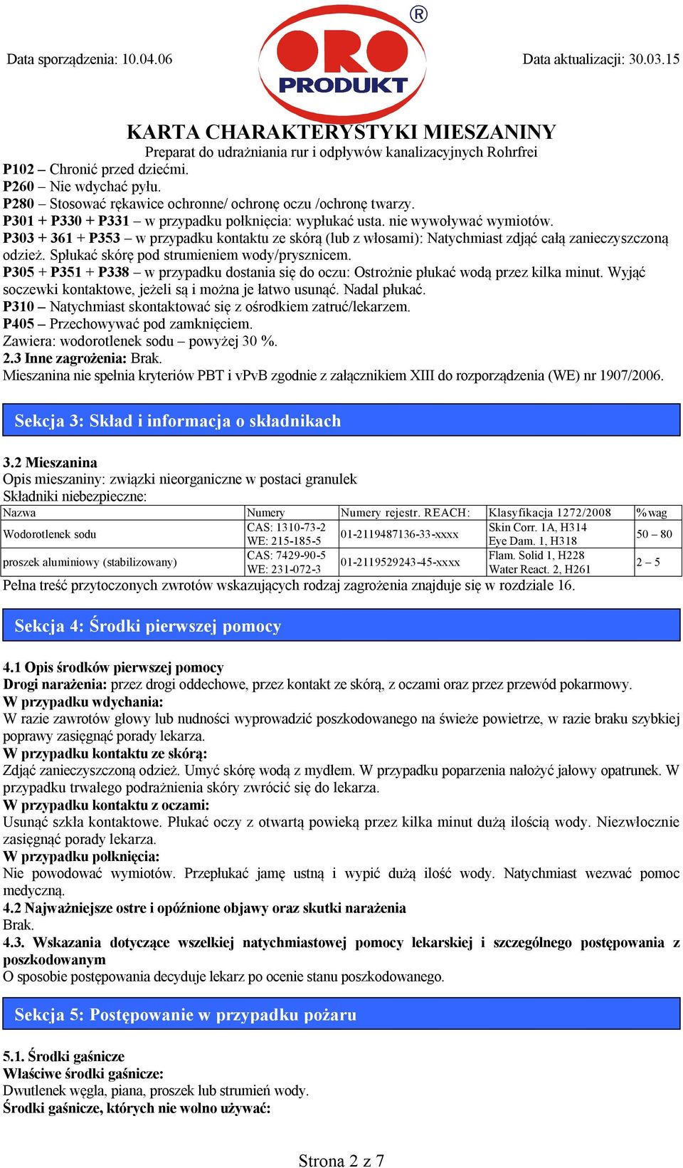 P305 + P351 + P338 w przypadku dostania się do oczu: Ostrożnie płukać wodą przez kilka minut. Wyjąć soczewki kontaktowe, jeżeli są i można je łatwo usunąć. Nadal płukać.