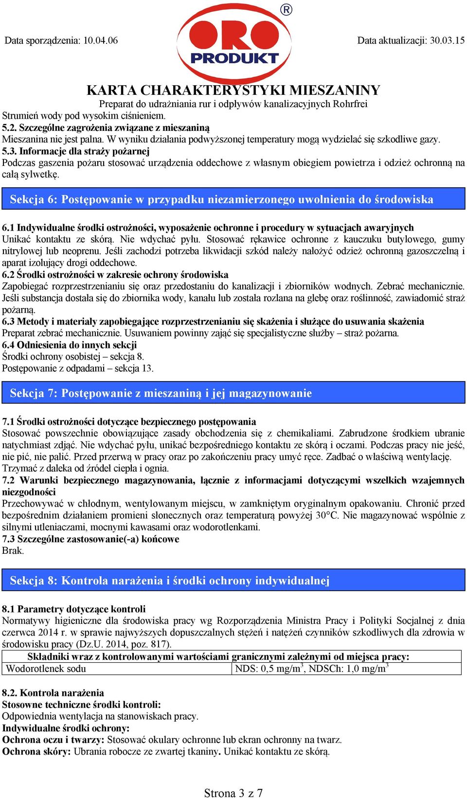 Sekcja 6: Postępowanie w przypadku niezamierzonego uwolnienia do środowiska 6.1 Indywidualne środki ostrożności, wyposażenie ochronne i procedury w sytuacjach awaryjnych Unikać kontaktu ze skórą.