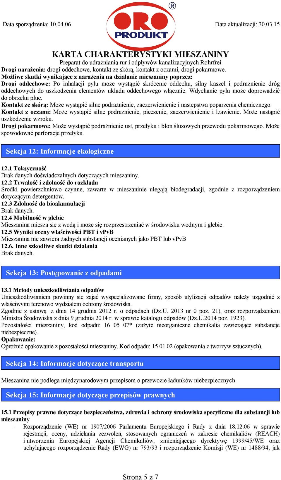 elementów układu oddechowego włącznie. Wdychanie pyłu może doprowadzić do obrzęku płuc. Kontakt ze skórą: Może wystąpić silne podrażnienie, zaczerwienienie i następstwa poparzenia chemicznego.