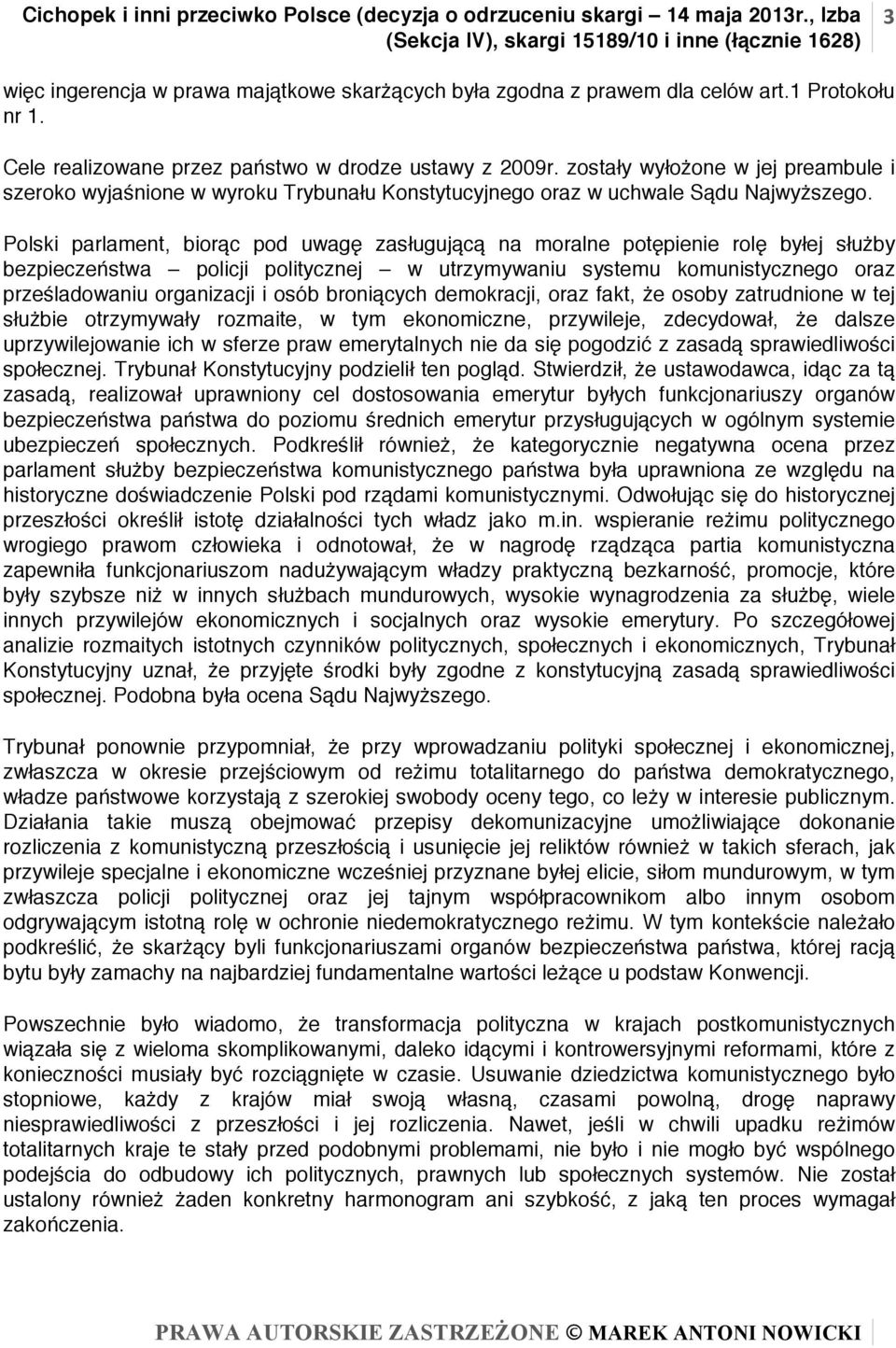 Polski parlament, biorąc pod uwagę zasługującą na moralne potępienie rolę byłej służby bezpieczeństwa policji politycznej w utrzymywaniu systemu komunistycznego oraz prześladowaniu organizacji i osób