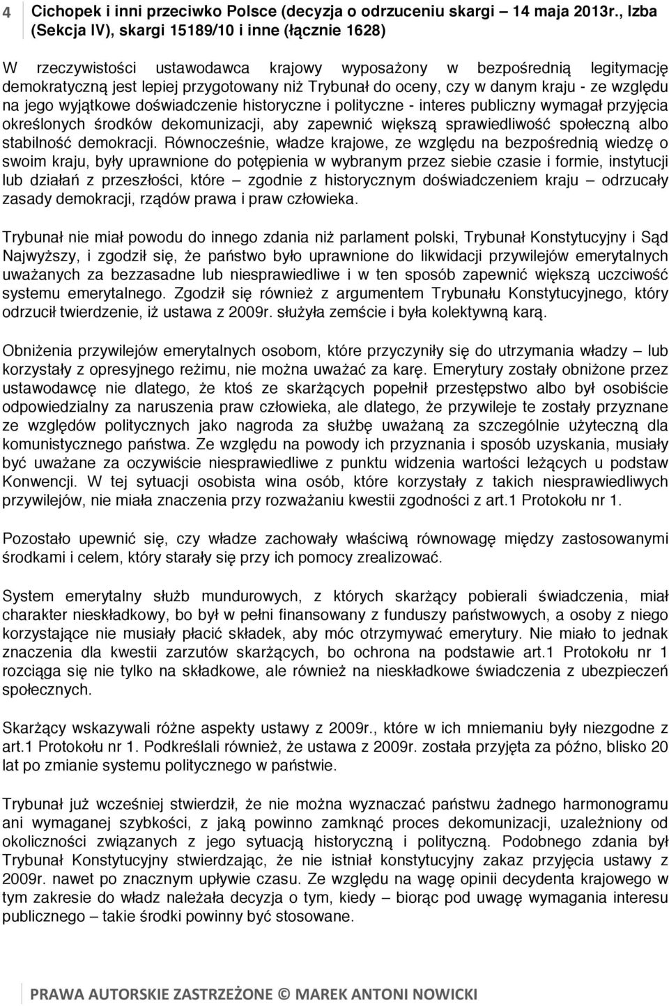 doświadczenie historyczne i polityczne - interes publiczny wymagał przyjęcia określonych środków dekomunizacji, aby zapewnić większą sprawiedliwość społeczną albo stabilność demokracji.
