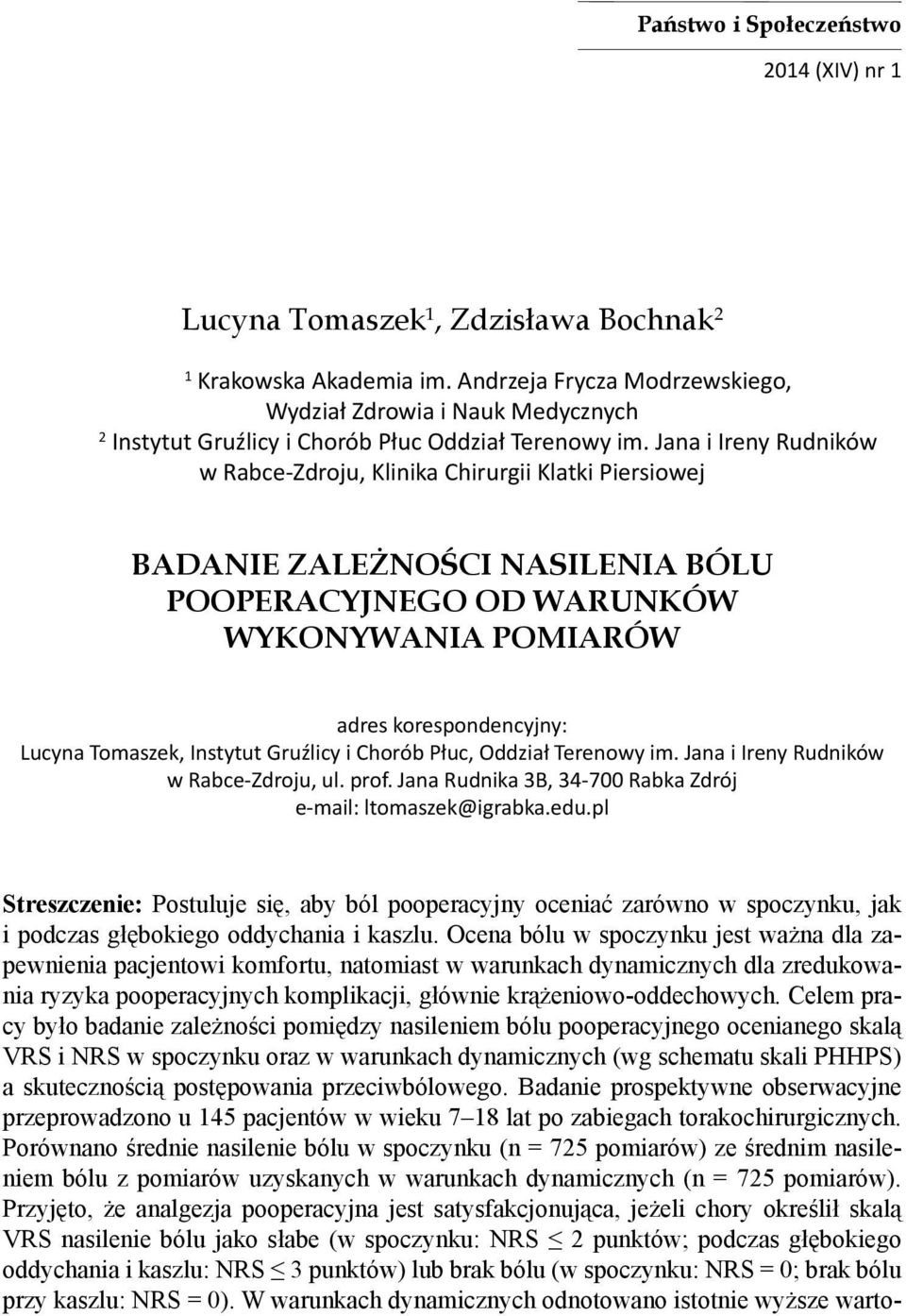 Jana i Ireny Rudników w Rabce-Zdroju, Klinika Chirurgii Klatki Piersiowej BADANIE ZALEŻNOŚCI NASILENIA BÓLU POOPERACYJNEGO OD WARUNKÓW WYKONYWANIA POMIARÓW adres korespondencyjny: Lucyna Tomaszek,
