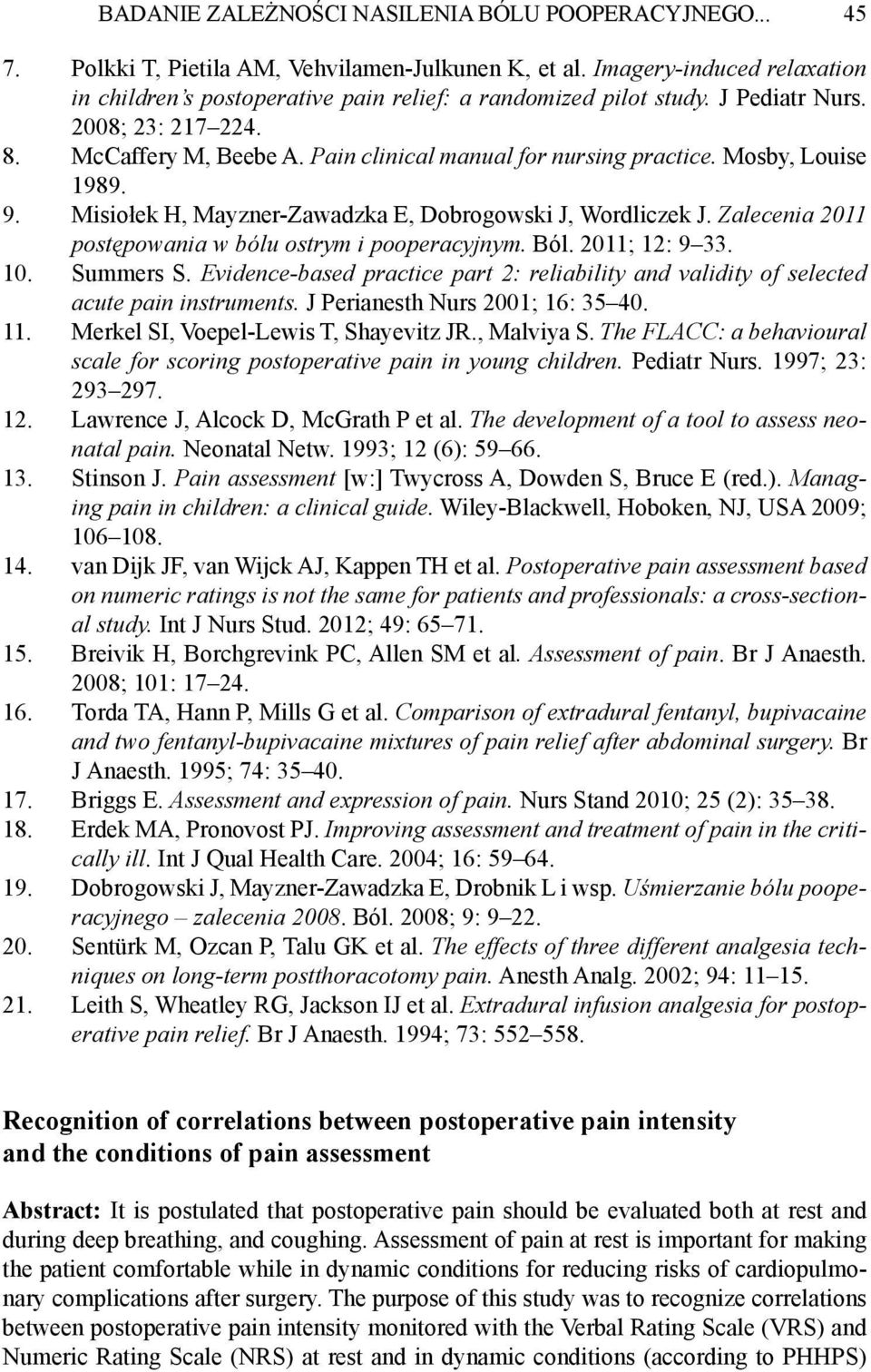Mosby, Louise 1989. 9. Misiołek H, Mayzner-Zawadzka E, Dobrogowski J, Wordliczek J. Zalecenia 2011 postępowania w bólu ostrym i pooperacyjnym. Ból. 2011; 12: 9 33. 10. Summers S.