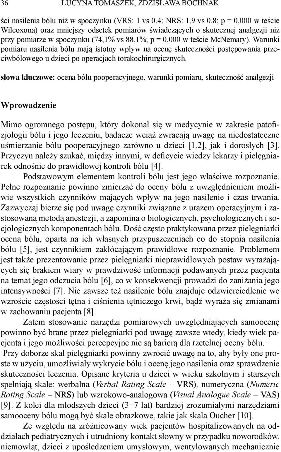Warunki pomiaru nasilenia bólu mają istotny wpływ na ocenę skuteczności postępowania przeciwbólowego u dzieci po operacjach torakochirurgicznych.