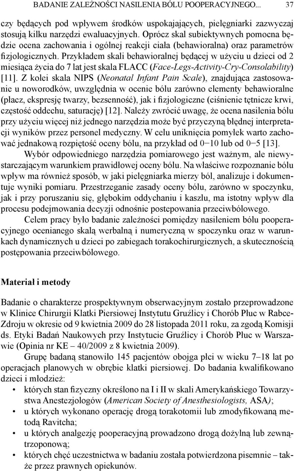 Przykładem skali behawioralnej będącej w użyciu u dzieci od 2 miesiąca życia do 7 lat jest skala FLACC (Face-Legs-Activity-Cry-Consolability) [11].