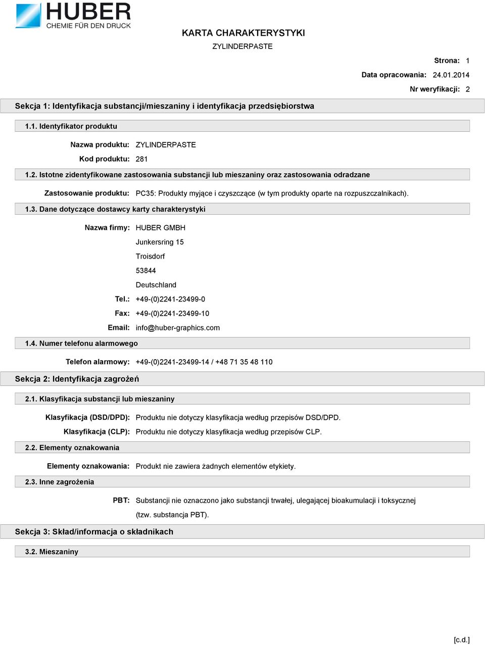 3. Dane dotyczące dostawcy karty charakterystyki Nazwa firmy: HUBER GMBH Junkersring 15 Troisdorf 53844 Deutschland Tel.: +49-(0)2241-23499-0 Fax: +49-(0)2241-23499-10 Email: info@huber-graphics.