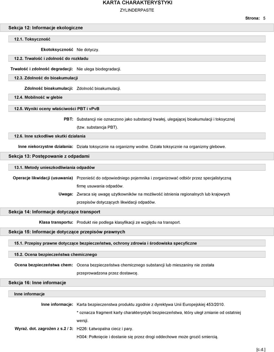 Wyniki oceny właściwości PBT i vpvb PBT: Substancji nie oznaczono jako substancji trwałej, ulegającej bioakumulacji i toksycznej (tzw. substancja PBT). 12.6.