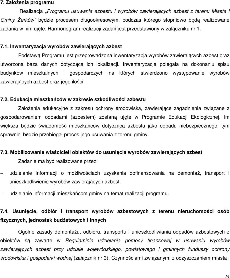 7.1. Inwentaryzacja wyrobów zawierających azbest Podstawą Programu jest przeprowadzona inwentaryzacja wyrobów zawierających azbest oraz utworzona baza danych dotycząca ich lokalizacji.