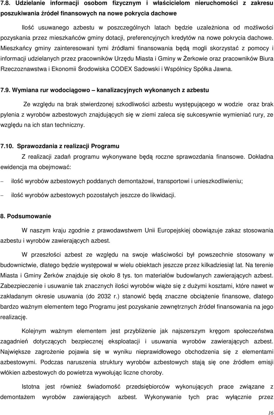 Mieszkańcy gminy zainteresowani tymi źródłami finansowania będą mogli skorzystać z pomocy i informacji udzielanych przez pracowników Urzędu Miasta i Gminy w śerkowie oraz pracowników Biura
