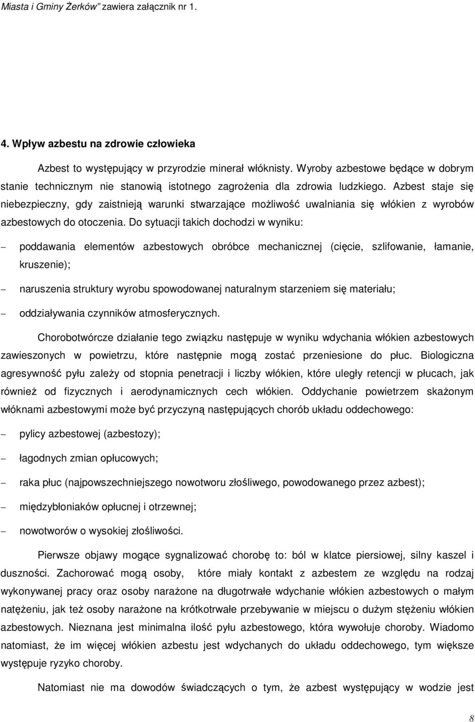 Azbest staje się niebezpieczny, gdy zaistnieją warunki stwarzające moŝliwość uwalniania się włókien z wyrobów azbestowych do otoczenia.