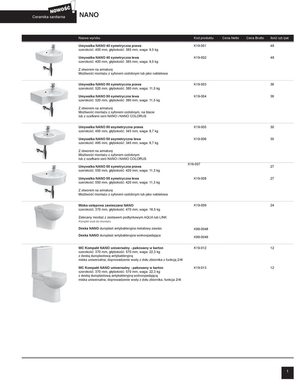 11,5 kg Umywalka NANO 50 symetryczna lewa szeroko 1 7 1 7: 520 mm, g 1 7 1 7boko 1 7 1 7: 380 mm, waga: 11,5 kg Mo 1 7liwo 1 7 1 7 monta 1 7u z syfonem ozdobnym, na blacie lub z szafkami serii NANO i