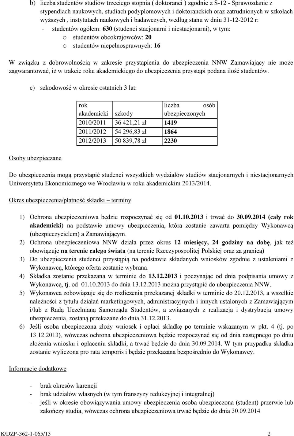 niepełnosprawnych: 16 W związku z dobrowolnością w zakresie przystąpienia do ubezpieczenia NNW Zamawiający nie może zagwarantować, iż w trakcie roku akademickiego do ubezpieczenia przystąpi podana