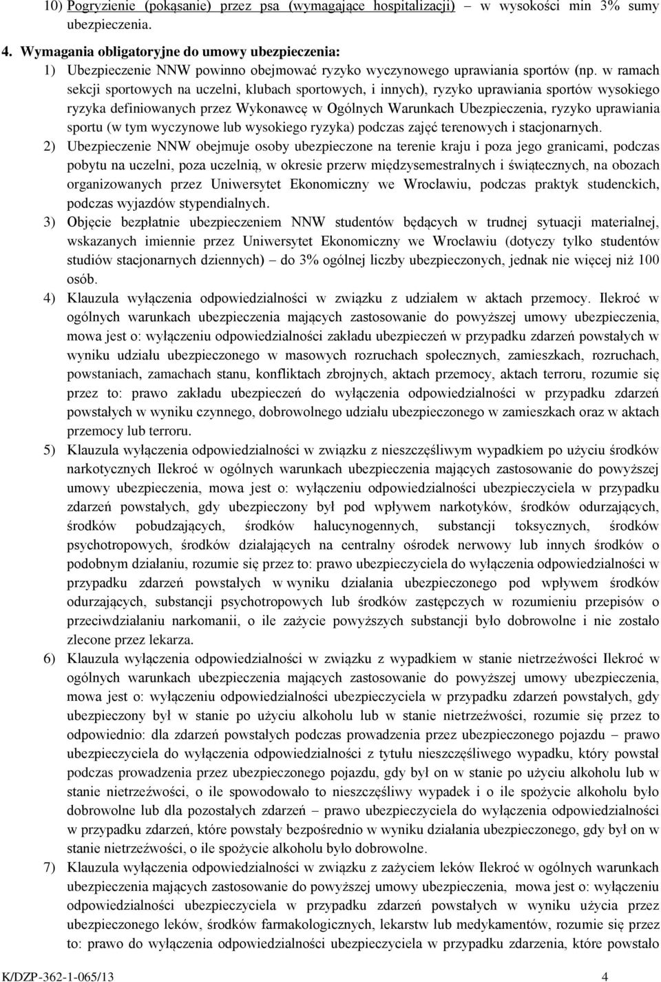w ramach sekcji sportowych na uczelni, klubach sportowych, i innych), ryzyko uprawiania sportów wysokiego ryzyka definiowanych przez Wykonawcę w Ogólnych Warunkach Ubezpieczenia, ryzyko uprawiania