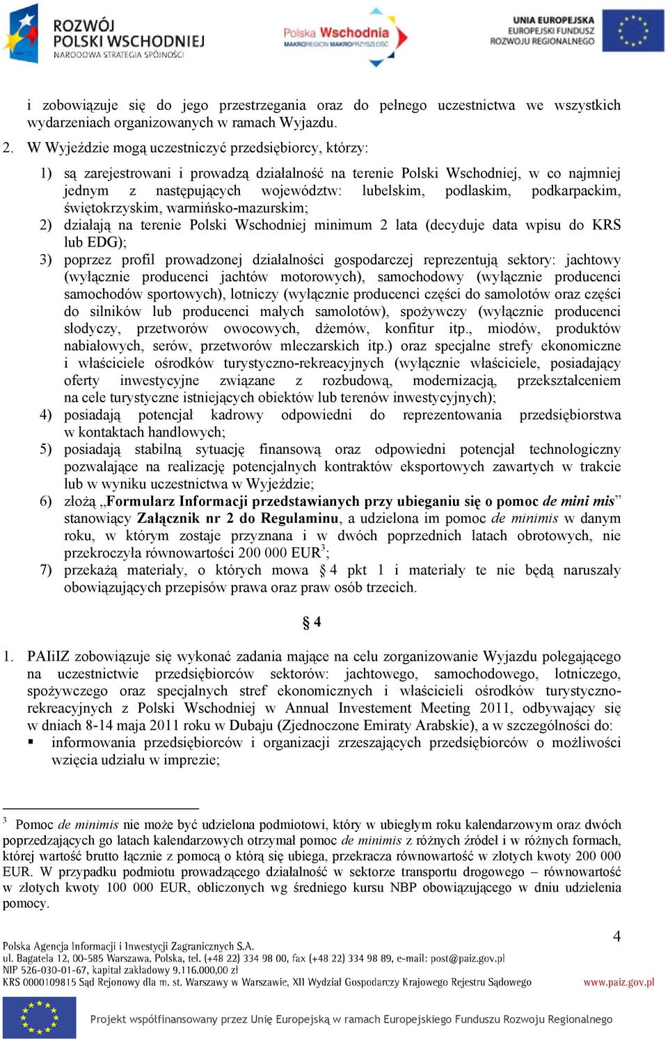 podkarpackim, świętokrzyskim, warmińsko-mazurskim; 2) działają na terenie Polski Wschodniej minimum 2 lata (decyduje data wpisu do KRS lub EDG); 3) poprzez profil prowadzonej działalności