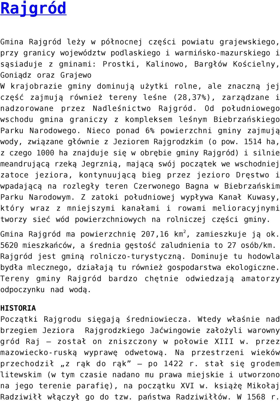 Od południowego wschodu gmina graniczy z kompleksem leśnym Biebrzańskiego Parku Narodowego. Nieco ponad 6% powierzchni gminy zajmują wody, związane głównie z Jeziorem Rajgrodzkim (o pow.