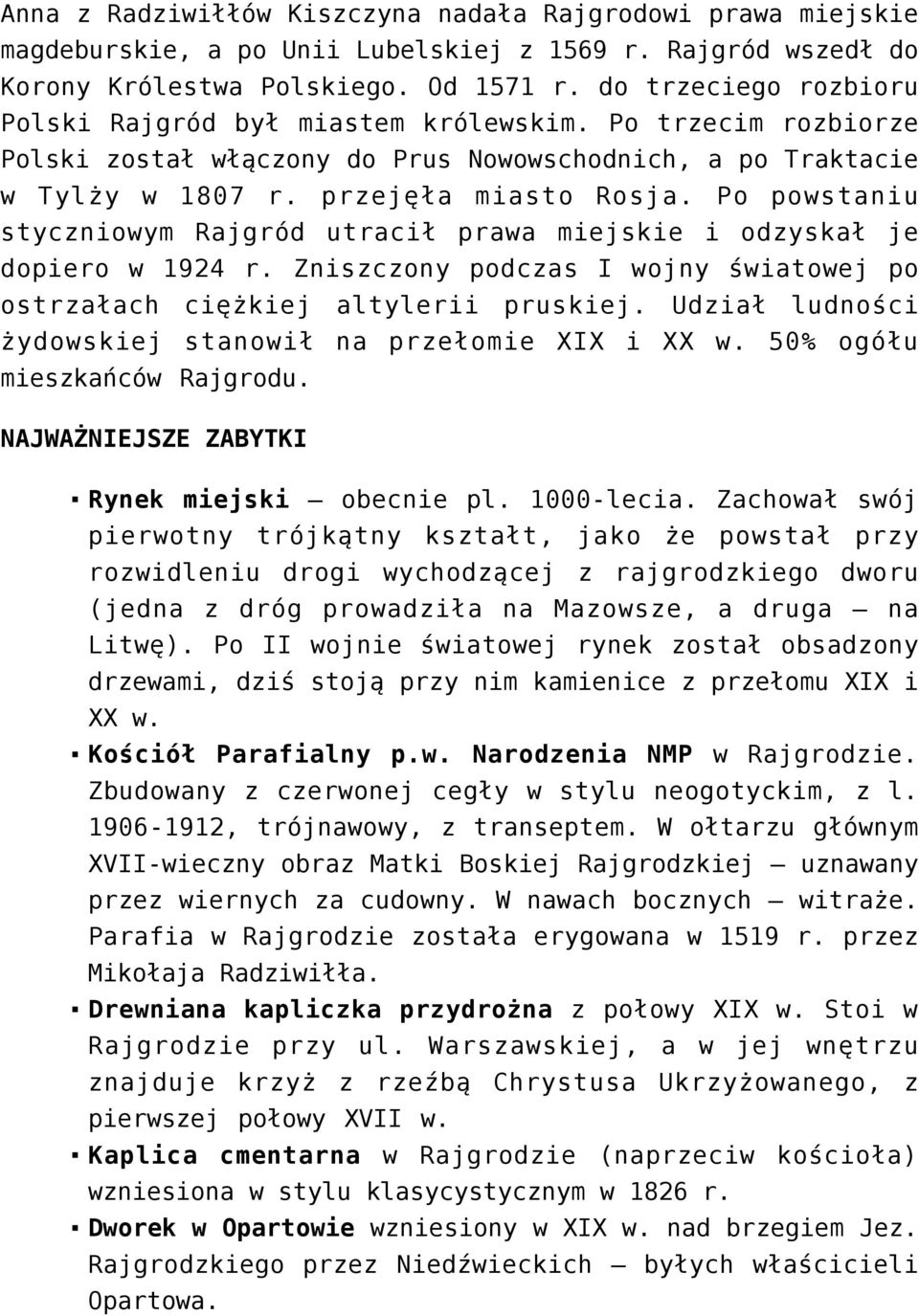 Po powstaniu styczniowym Rajgród utracił prawa miejskie i odzyskał je dopiero w 1924 r. Zniszczony podczas I wojny światowej po ostrzałach ciężkiej altylerii pruskiej.