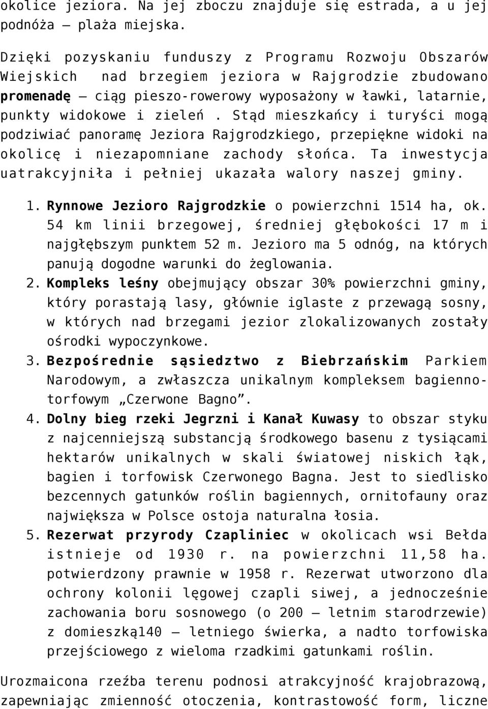 Stąd mieszkańcy i turyści mogą podziwiać panoramę Jeziora Rajgrodzkiego, przepiękne widoki na okolicę i niezapomniane zachody słońca. Ta inwestycja uatrakcyjniła i pełniej ukazała walory naszej gminy.
