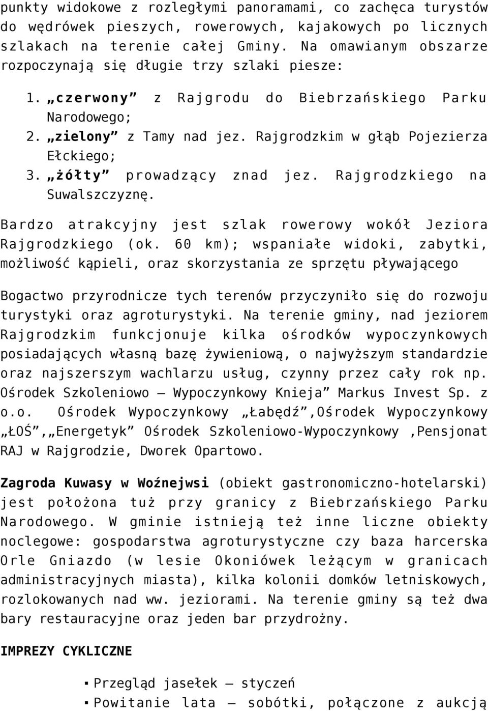 Rajgrodzkim w głąb Pojezierza Ełckiego; żółty prowadzący znad jez. Rajgrodzkiego na Suwalszczyznę. Bardzo atrakcyjny jest szlak rowerowy wokół Jeziora Rajgrodzkiego (ok.