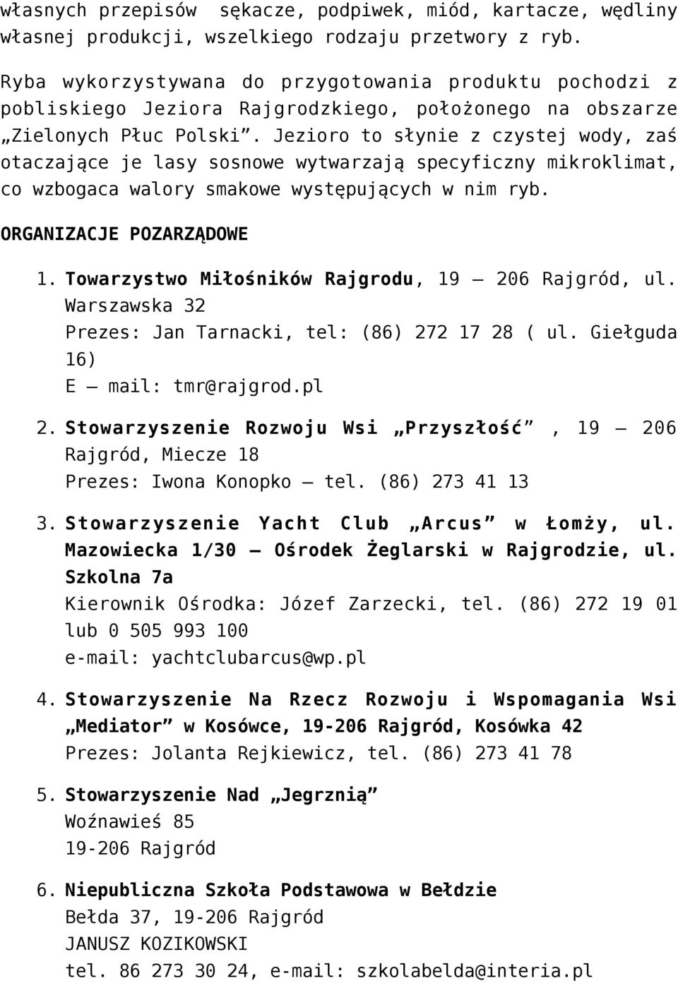 Jezioro to słynie z czystej wody, zaś otaczające je lasy sosnowe wytwarzają specyficzny mikroklimat, co wzbogaca walory smakowe występujących w nim ryb. ORGANIZACJE POZARZĄDOWE 1. 2. 3. 4. 5.