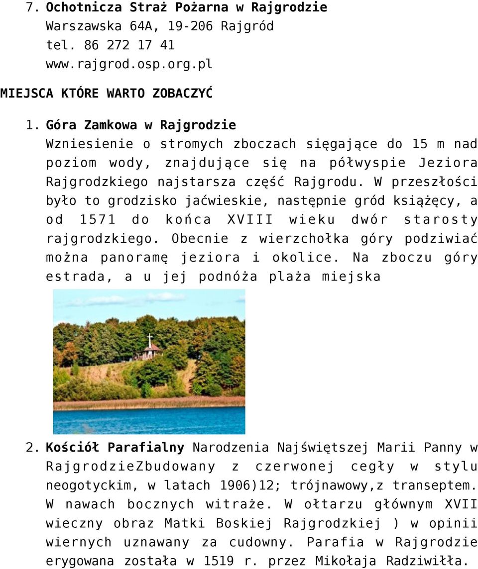 W przeszłości było to grodzisko jaćwieskie, następnie gród książęcy, a od 1571 do końca XVIII wieku dwór starosty rajgrodzkiego. Obecnie z wierzchołka góry podziwiać można panoramę jeziora i okolice.