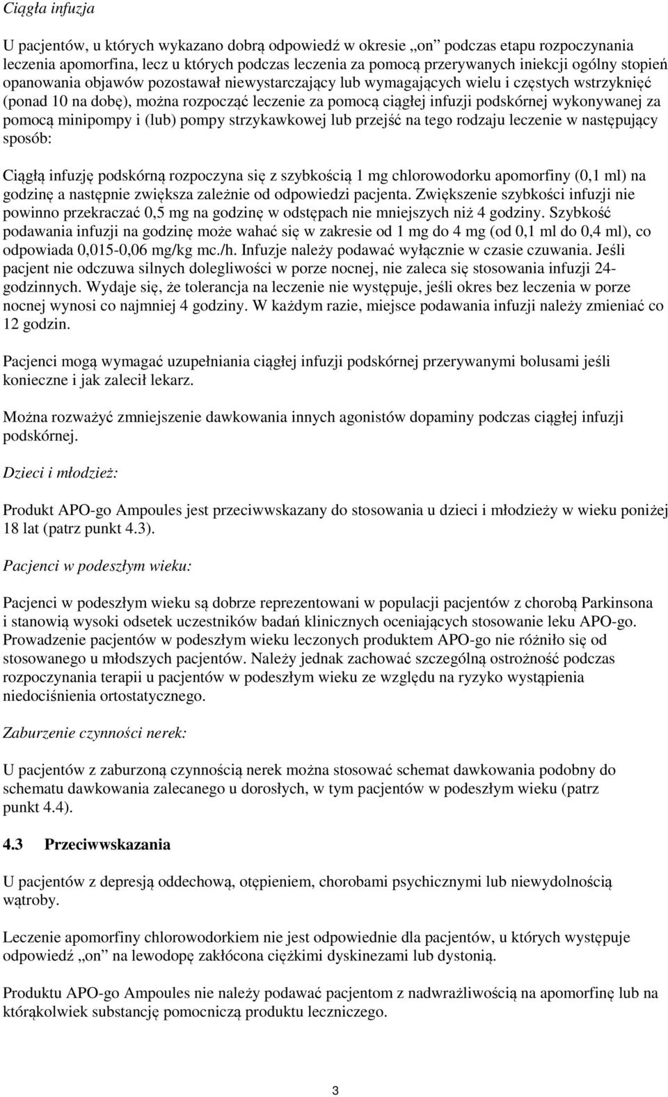 pomocą minipompy i (lub) pompy strzykawkowej lub przejść na tego rodzaju leczenie w następujący sposób: Ciągłą infuzję podskórną rozpoczyna się z szybkością 1 mg chlorowodorku apomorfiny (0,1 ml) na