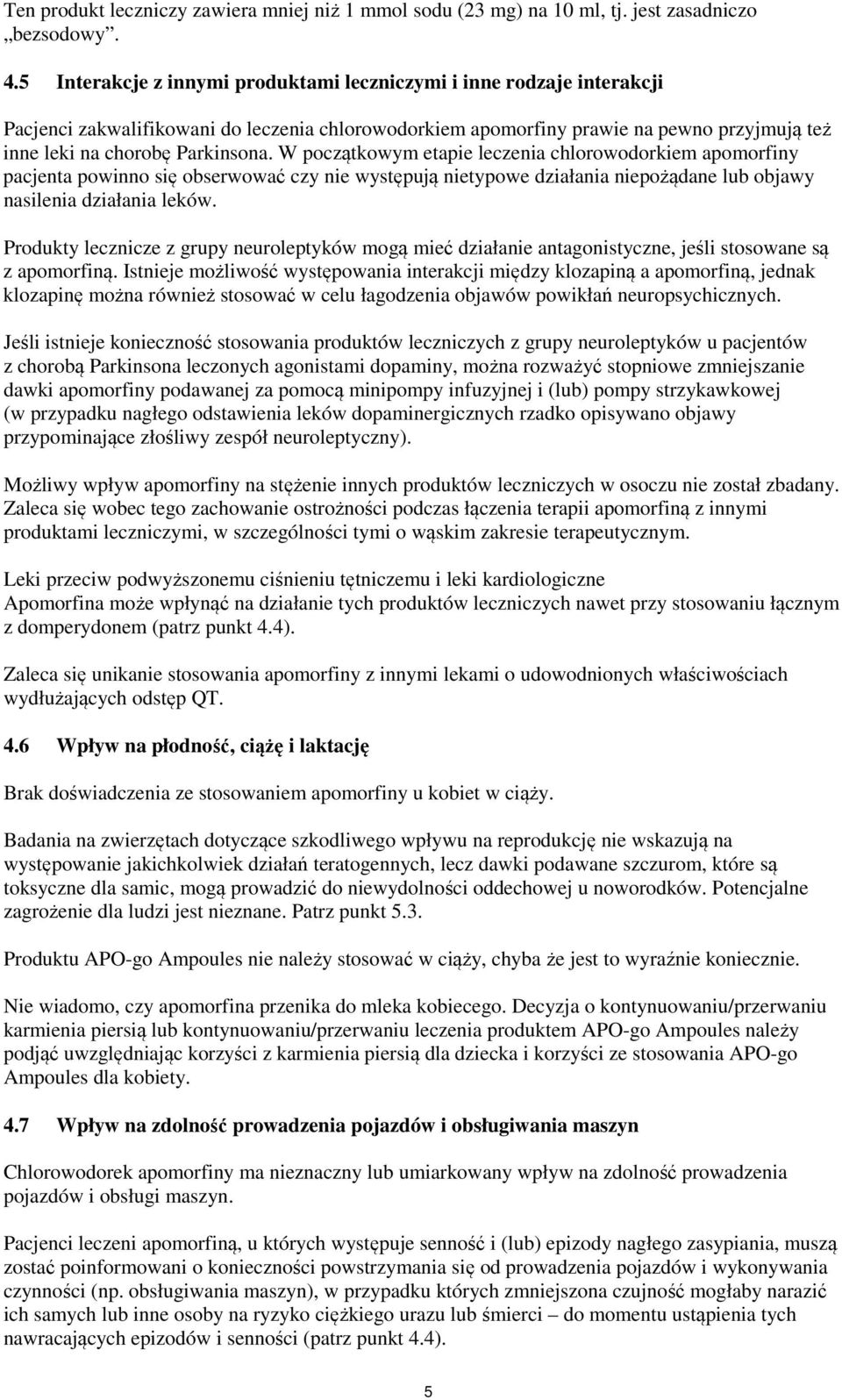 W początkowym etapie leczenia chlorowodorkiem apomorfiny pacjenta powinno się obserwować czy nie występują nietypowe działania niepożądane lub objawy nasilenia działania leków.
