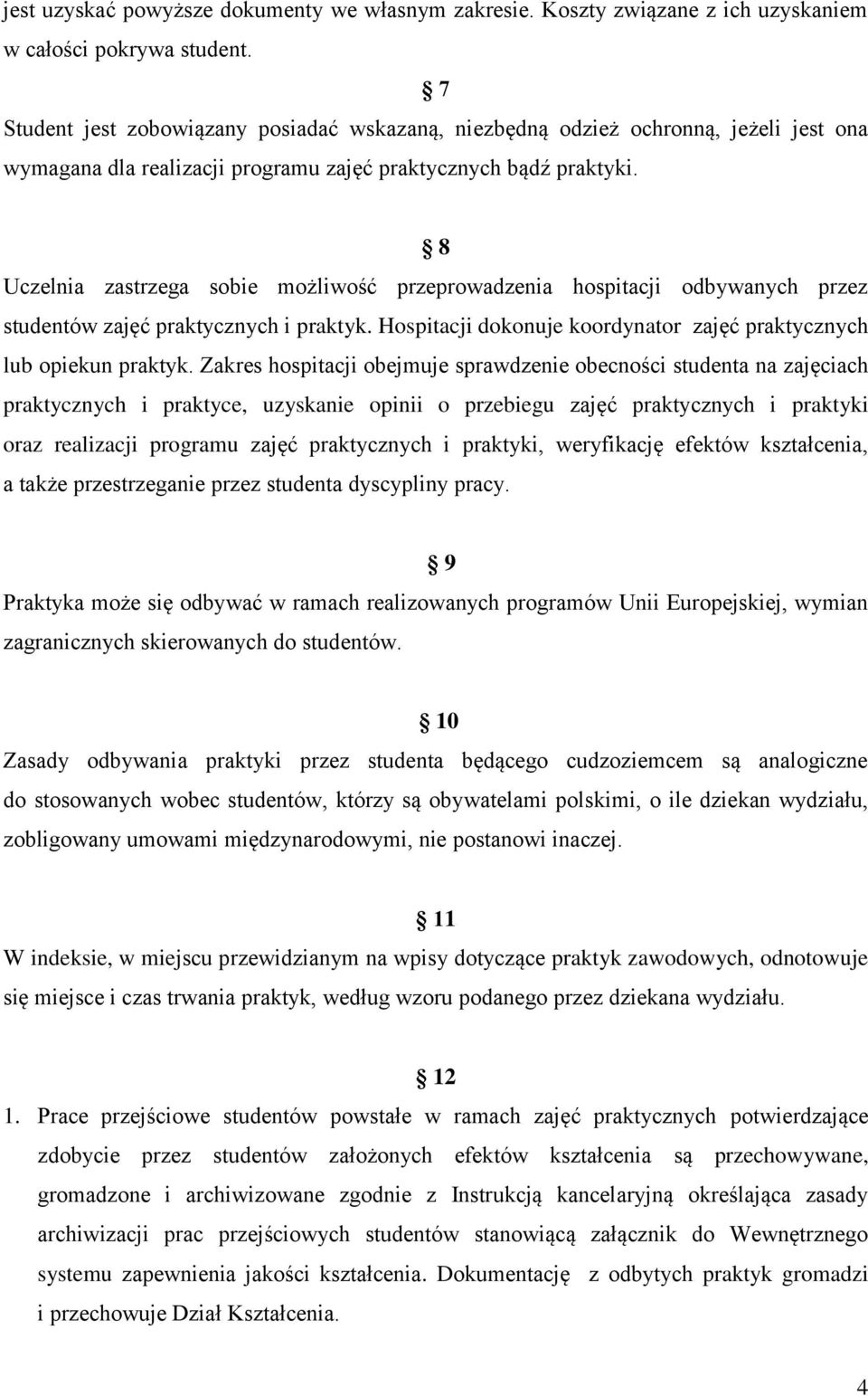 8 Uczelnia zastrzega sobie możliwość przeprowadzenia hospitacji odbywanych przez studentów zajęć praktycznych i praktyk. Hospitacji dokonuje koordynator zajęć praktycznych lub opiekun praktyk.