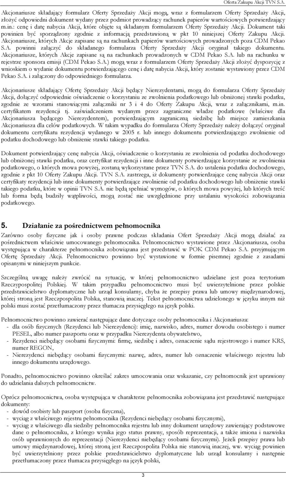 Dokument taki powinien być sporządzony zgodnie z informacją przedstawioną w pkt 10 niniejszej Oferty Zakupu Akcji.