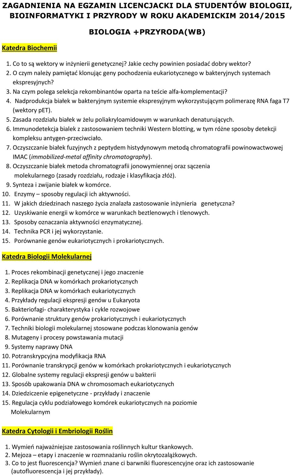 Na czym polega selekcja rekombinantów oparta na teście alfa-komplementacji? 4. Nadprodukcja białek w bakteryjnym systemie ekspresyjnym wykorzystującym polimerazę RNA faga T7 (wektory pet). 5.