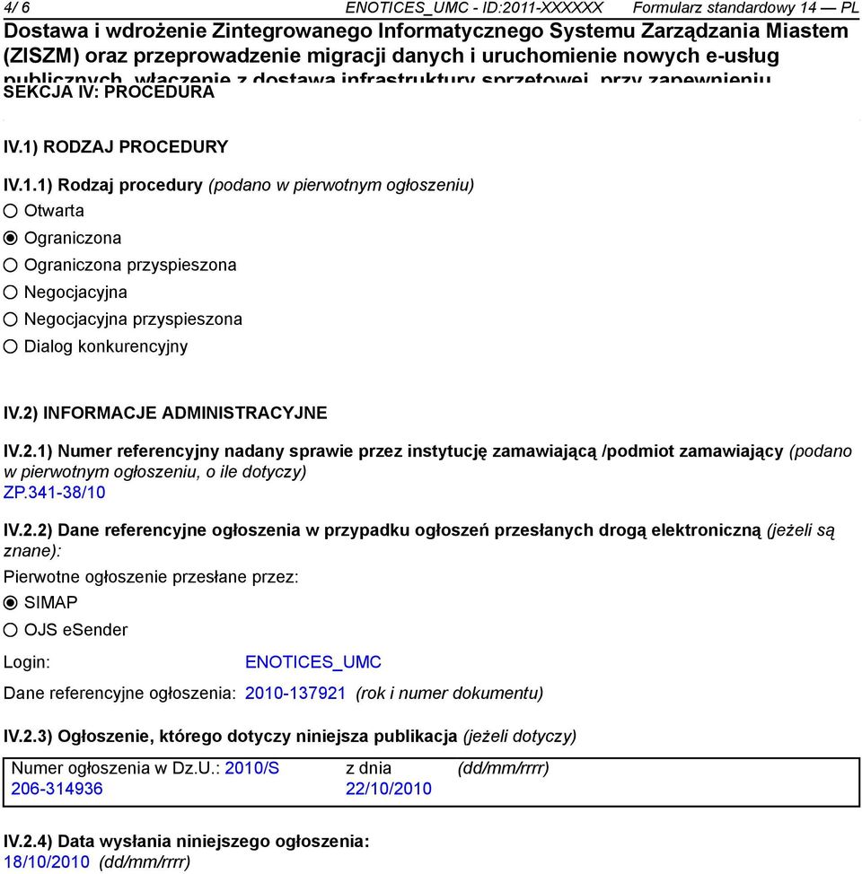 referencyjne ogłoszenia w przypadku ogłoszeń przesłanych drogą elektroniczną (jeżeli są znane): Pierwotne ogłoszenie przesłane przez: SIMAP OJS esender Login: ENOTICES_UMC Dane referencyjne