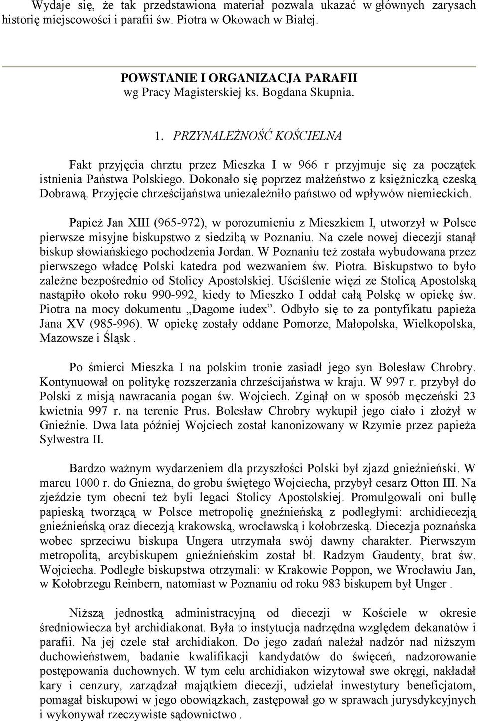 Dokonało się poprzez małżeństwo z księżniczką czeską Dobrawą. Przyjęcie chrześcijaństwa uniezależniło państwo od wpływów niemieckich.