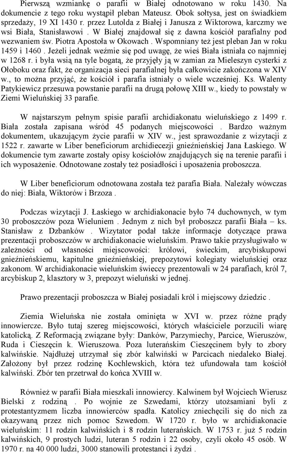 Wspomniany też jest pleban Jan w roku 1459 i 1460. Jeżeli jednak weźmie się pod uwagę, że wieś Biała istniała co najmniej w 1268 r.