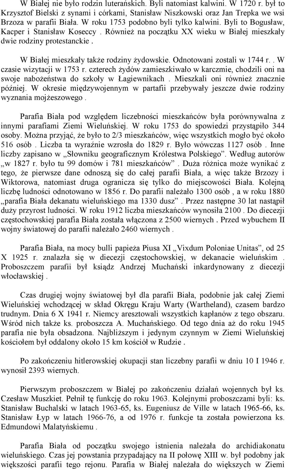 W Białej mieszkały także rodziny żydowskie. Odnotowani zostali w 1744 r.. W czasie wizytacji w 1753 r.