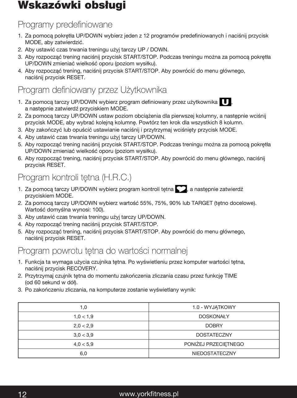 Podczas treningu można za pomocą pokrętła UP/DOWN zmieniać wielkość oporu (poziom wysiłku). 4. Aby rozpocząć trening, naciśnij przycisk START/STOP.